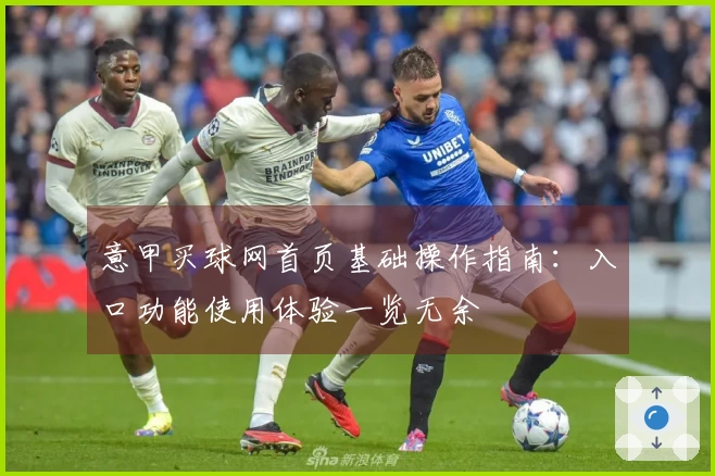 意甲买球网首页基础操作指南:入口功能使用体验一览无余
