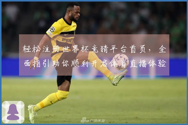 轻松注册世界杯竞猜平台首页，全面指引助你顺利开启体育直播体验