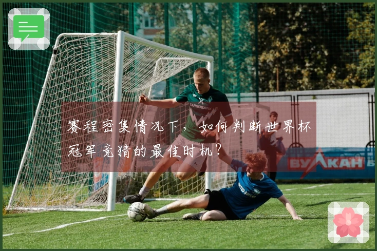 赛程密集情况下，如何判断世界杯冠军竞猜的最佳时机？