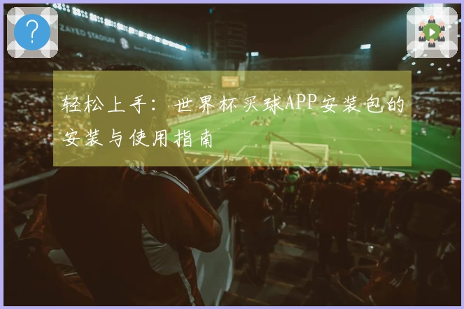 轻松上手：世界杯买球APP安装包的安装与使用指南